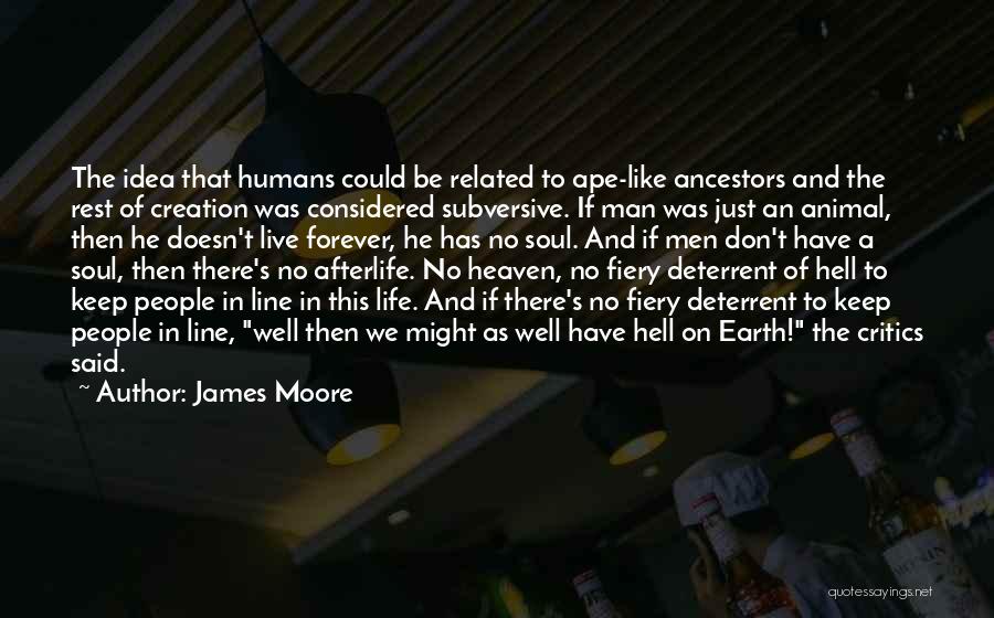 James Moore Quotes: The Idea That Humans Could Be Related To Ape-like Ancestors And The Rest Of Creation Was Considered Subversive. If Man