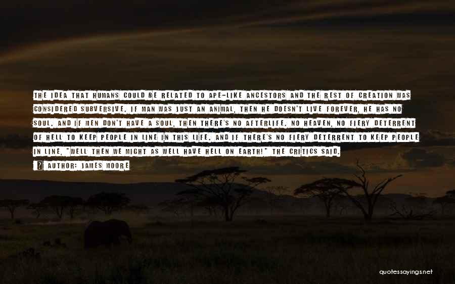 James Moore Quotes: The Idea That Humans Could Be Related To Ape-like Ancestors And The Rest Of Creation Was Considered Subversive. If Man
