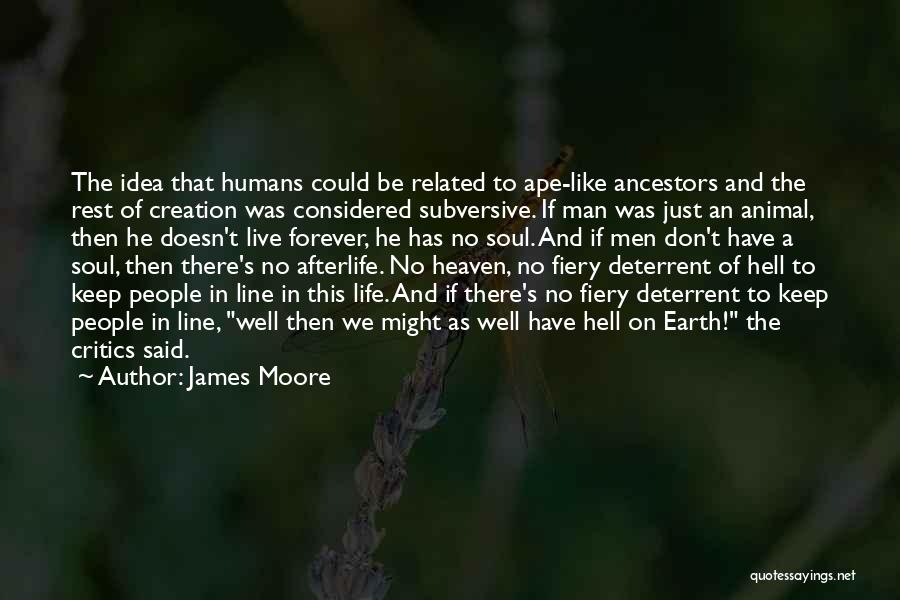 James Moore Quotes: The Idea That Humans Could Be Related To Ape-like Ancestors And The Rest Of Creation Was Considered Subversive. If Man