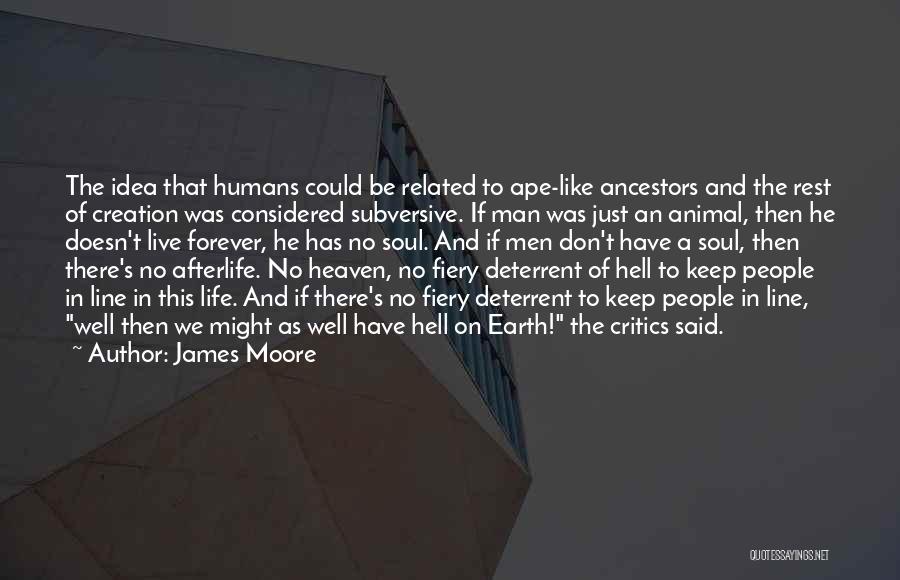 James Moore Quotes: The Idea That Humans Could Be Related To Ape-like Ancestors And The Rest Of Creation Was Considered Subversive. If Man