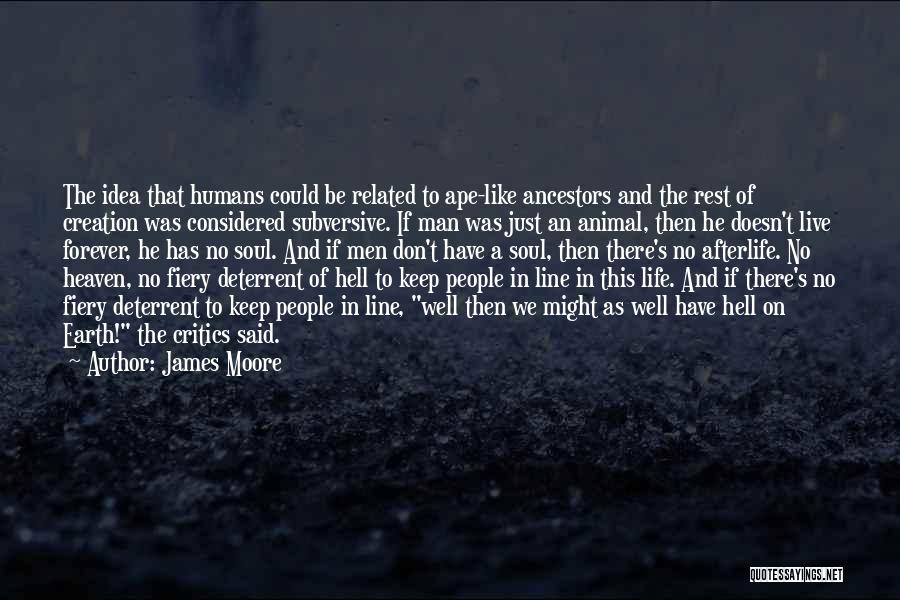 James Moore Quotes: The Idea That Humans Could Be Related To Ape-like Ancestors And The Rest Of Creation Was Considered Subversive. If Man