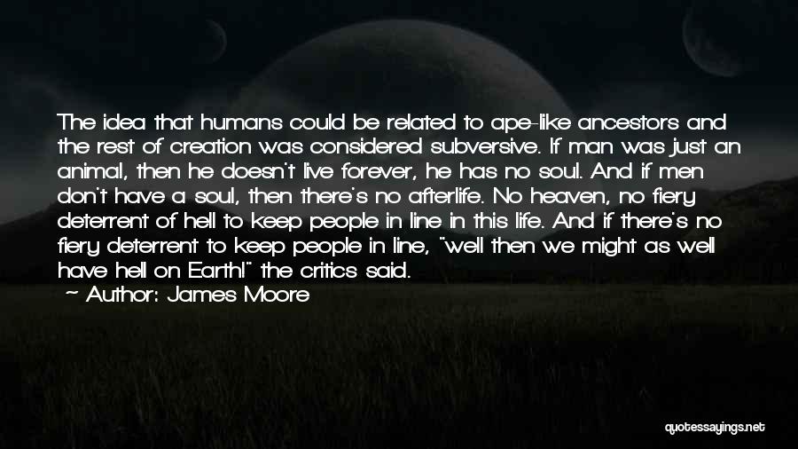 James Moore Quotes: The Idea That Humans Could Be Related To Ape-like Ancestors And The Rest Of Creation Was Considered Subversive. If Man
