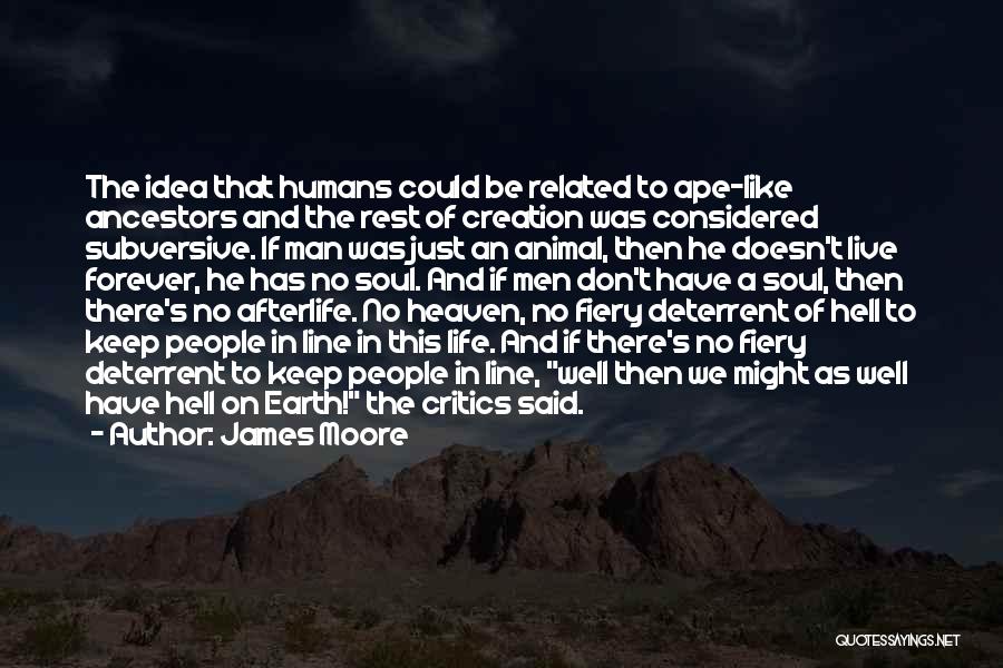 James Moore Quotes: The Idea That Humans Could Be Related To Ape-like Ancestors And The Rest Of Creation Was Considered Subversive. If Man