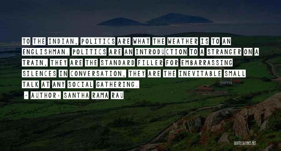 Santha Rama Rau Quotes: To The Indian, Politics Are What The Weather Is To An Englishman. Politics Are An Introduction To A Stranger On