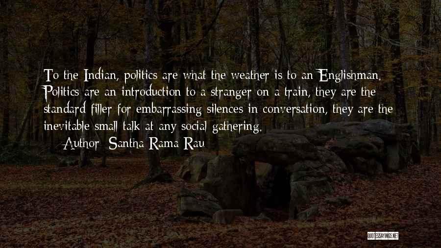 Santha Rama Rau Quotes: To The Indian, Politics Are What The Weather Is To An Englishman. Politics Are An Introduction To A Stranger On