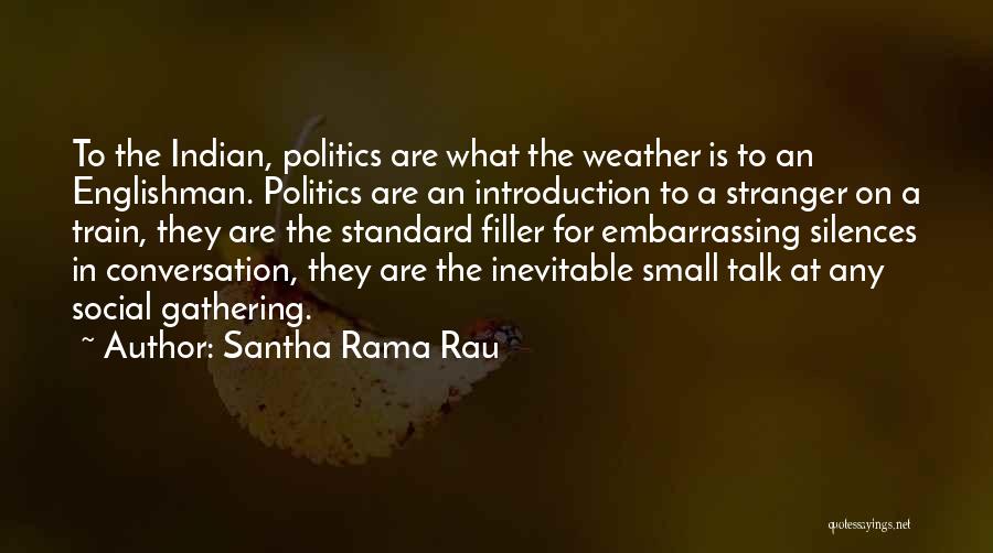 Santha Rama Rau Quotes: To The Indian, Politics Are What The Weather Is To An Englishman. Politics Are An Introduction To A Stranger On