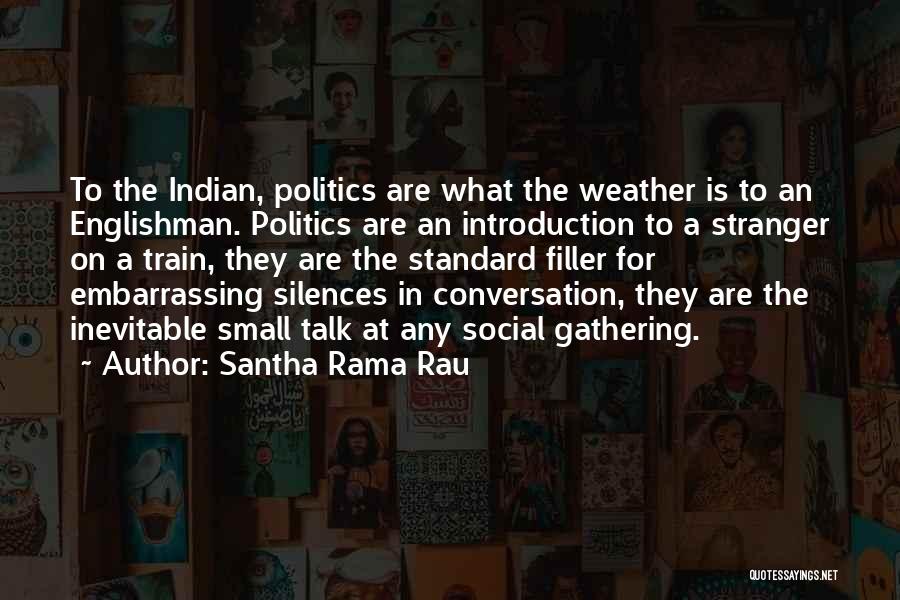 Santha Rama Rau Quotes: To The Indian, Politics Are What The Weather Is To An Englishman. Politics Are An Introduction To A Stranger On