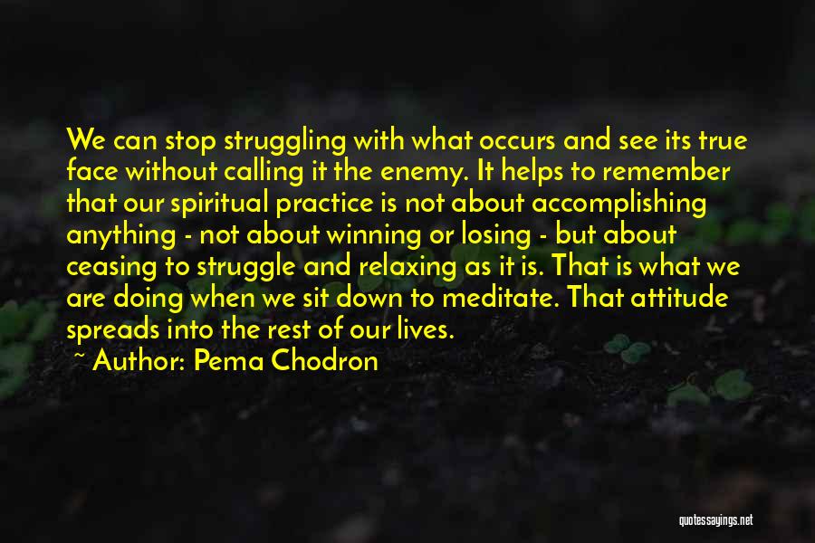 Pema Chodron Quotes: We Can Stop Struggling With What Occurs And See Its True Face Without Calling It The Enemy. It Helps To