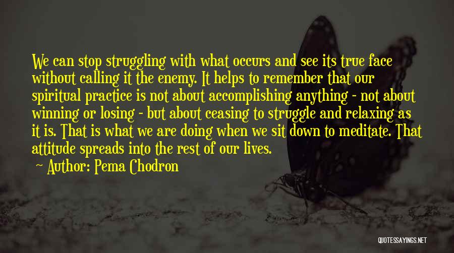 Pema Chodron Quotes: We Can Stop Struggling With What Occurs And See Its True Face Without Calling It The Enemy. It Helps To