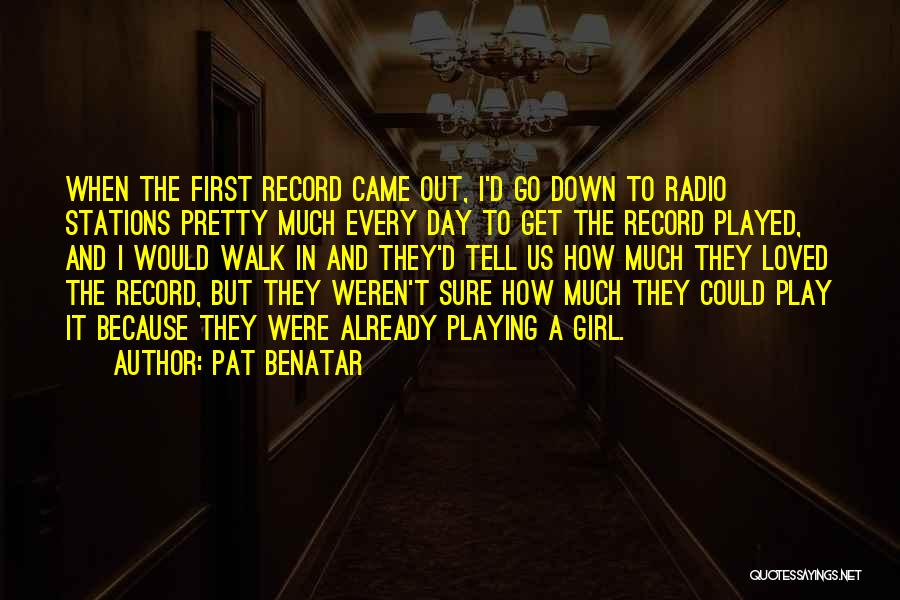 Pat Benatar Quotes: When The First Record Came Out, I'd Go Down To Radio Stations Pretty Much Every Day To Get The Record