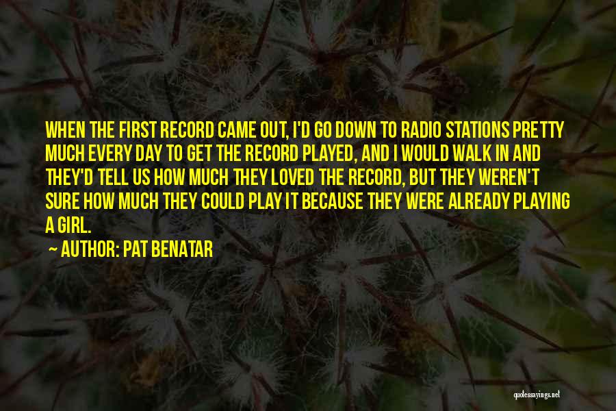 Pat Benatar Quotes: When The First Record Came Out, I'd Go Down To Radio Stations Pretty Much Every Day To Get The Record
