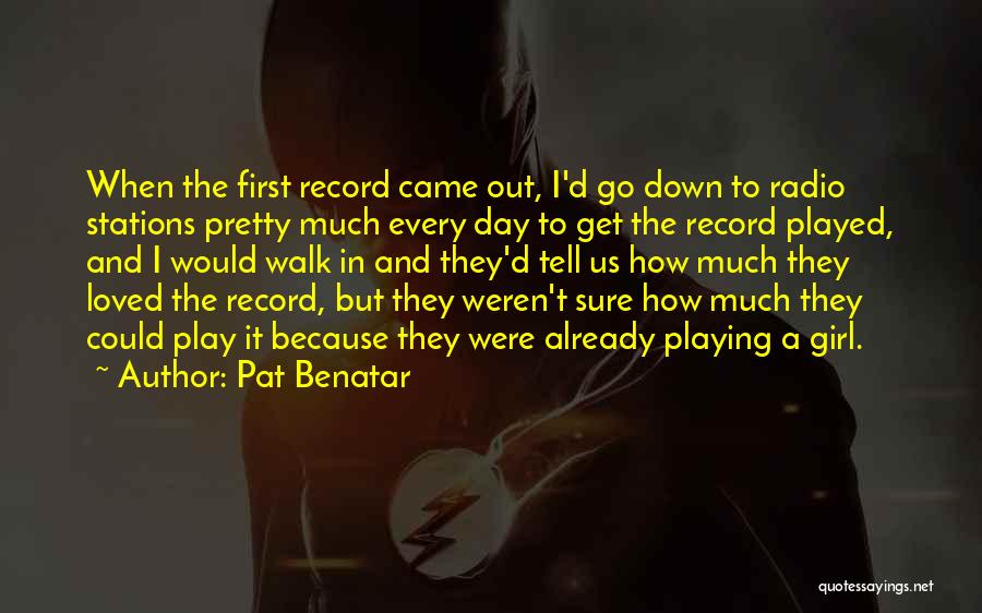 Pat Benatar Quotes: When The First Record Came Out, I'd Go Down To Radio Stations Pretty Much Every Day To Get The Record