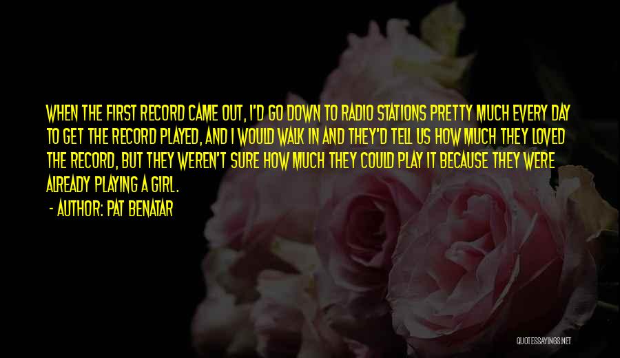 Pat Benatar Quotes: When The First Record Came Out, I'd Go Down To Radio Stations Pretty Much Every Day To Get The Record