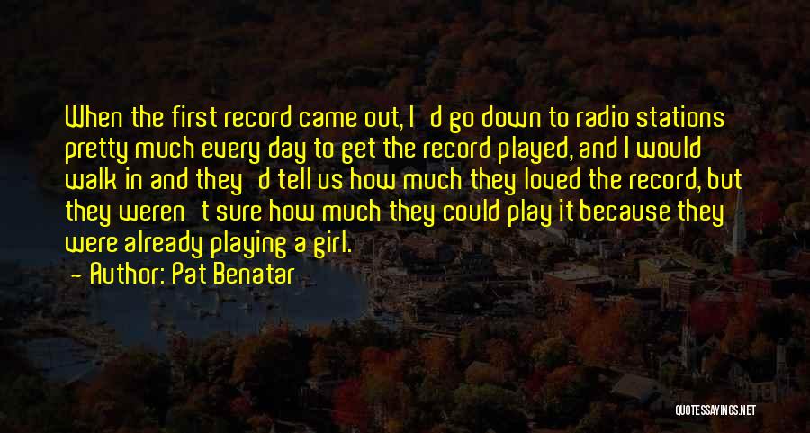 Pat Benatar Quotes: When The First Record Came Out, I'd Go Down To Radio Stations Pretty Much Every Day To Get The Record