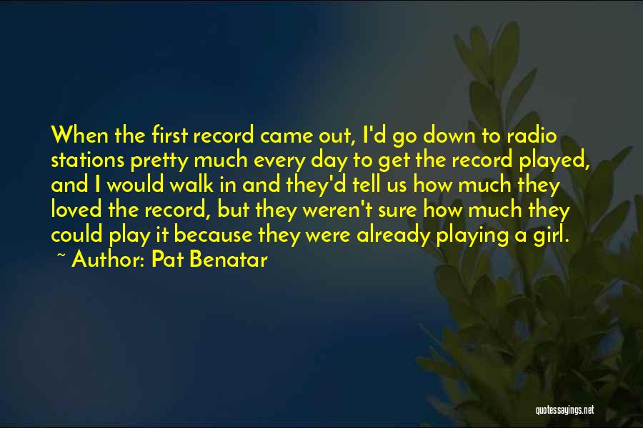 Pat Benatar Quotes: When The First Record Came Out, I'd Go Down To Radio Stations Pretty Much Every Day To Get The Record