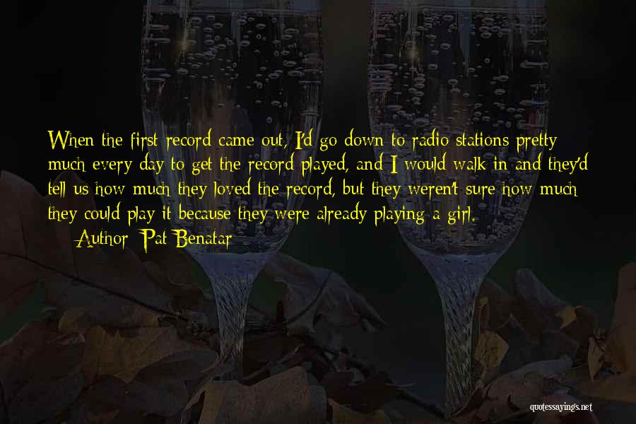 Pat Benatar Quotes: When The First Record Came Out, I'd Go Down To Radio Stations Pretty Much Every Day To Get The Record