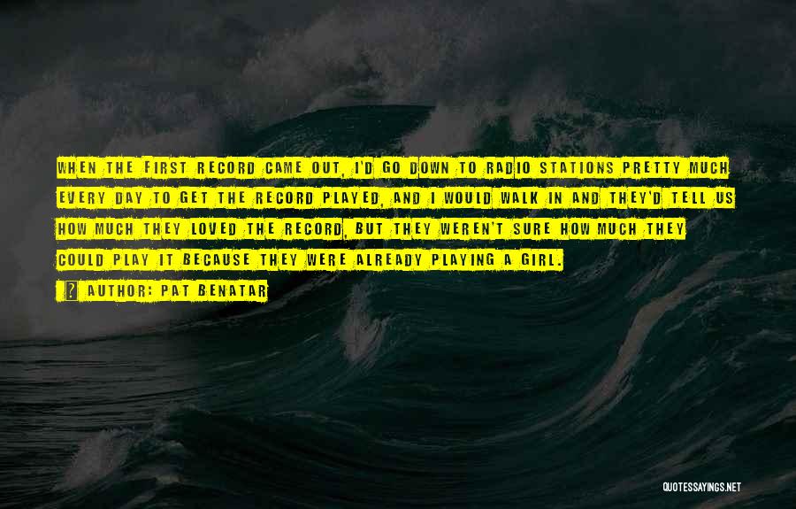 Pat Benatar Quotes: When The First Record Came Out, I'd Go Down To Radio Stations Pretty Much Every Day To Get The Record