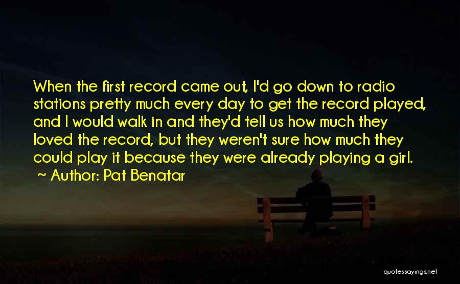 Pat Benatar Quotes: When The First Record Came Out, I'd Go Down To Radio Stations Pretty Much Every Day To Get The Record