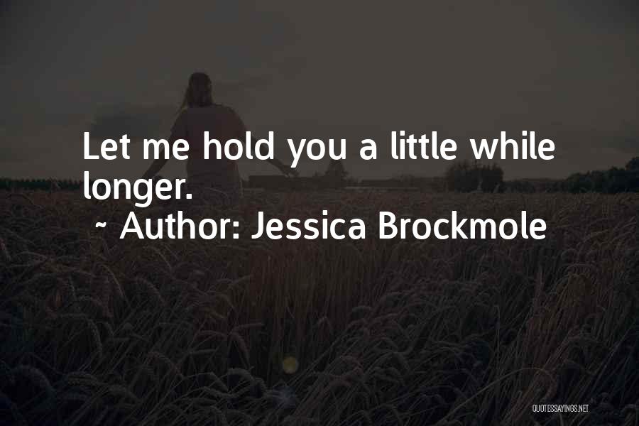 Jessica Brockmole Quotes: Let Me Hold You A Little While Longer.