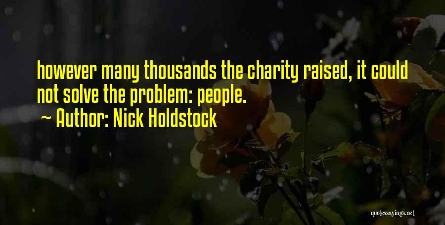 Nick Holdstock Quotes: However Many Thousands The Charity Raised, It Could Not Solve The Problem: People.