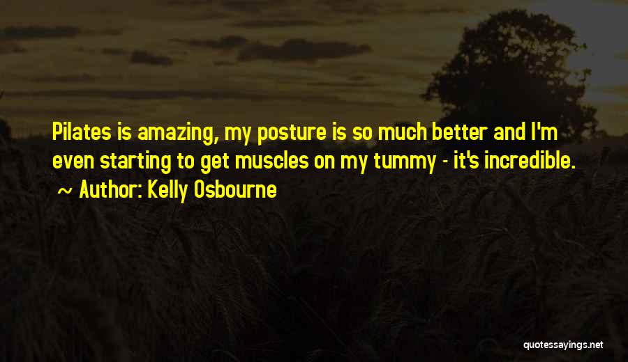 Kelly Osbourne Quotes: Pilates Is Amazing, My Posture Is So Much Better And I'm Even Starting To Get Muscles On My Tummy -