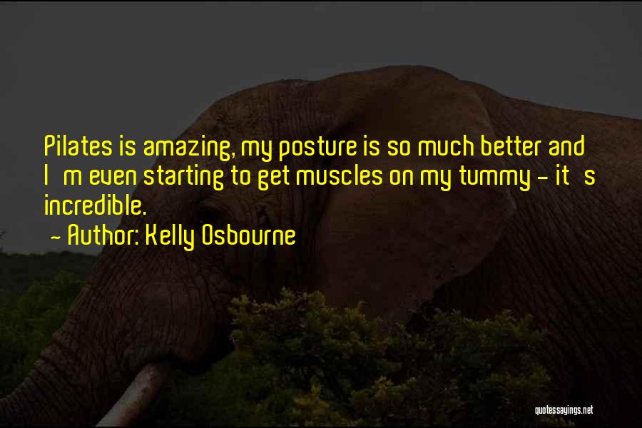 Kelly Osbourne Quotes: Pilates Is Amazing, My Posture Is So Much Better And I'm Even Starting To Get Muscles On My Tummy -