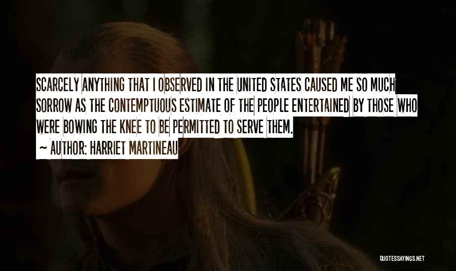 Harriet Martineau Quotes: Scarcely Anything That I Observed In The United States Caused Me So Much Sorrow As The Contemptuous Estimate Of The
