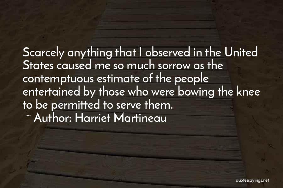 Harriet Martineau Quotes: Scarcely Anything That I Observed In The United States Caused Me So Much Sorrow As The Contemptuous Estimate Of The