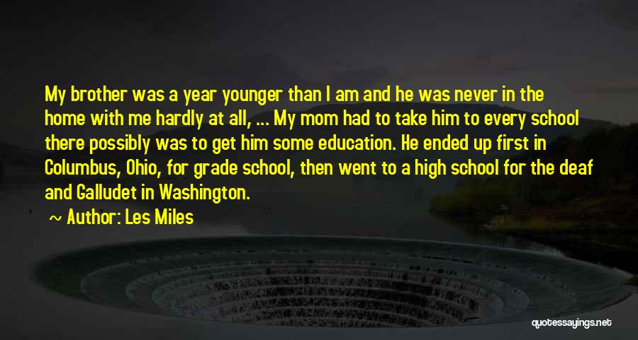 Les Miles Quotes: My Brother Was A Year Younger Than I Am And He Was Never In The Home With Me Hardly At