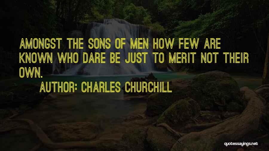 Charles Churchill Quotes: Amongst The Sons Of Men How Few Are Known Who Dare Be Just To Merit Not Their Own.