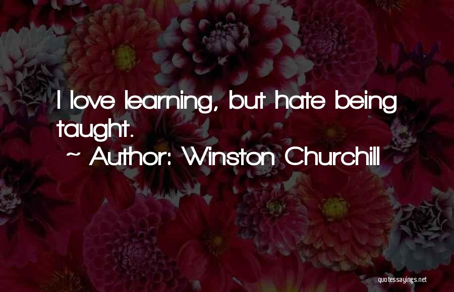 Winston Churchill Quotes: I Love Learning, But Hate Being Taught.