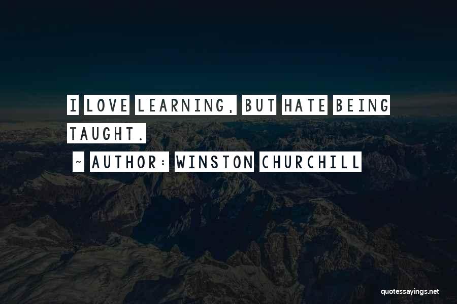 Winston Churchill Quotes: I Love Learning, But Hate Being Taught.
