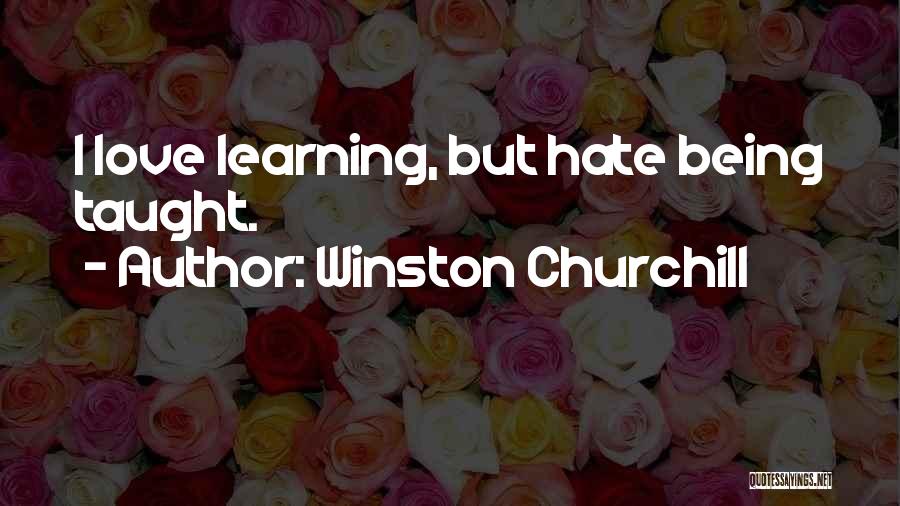 Winston Churchill Quotes: I Love Learning, But Hate Being Taught.