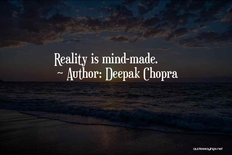 Deepak Chopra Quotes: Reality Is Mind-made.