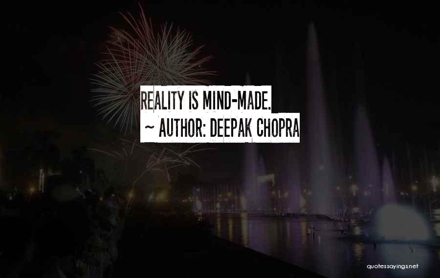 Deepak Chopra Quotes: Reality Is Mind-made.