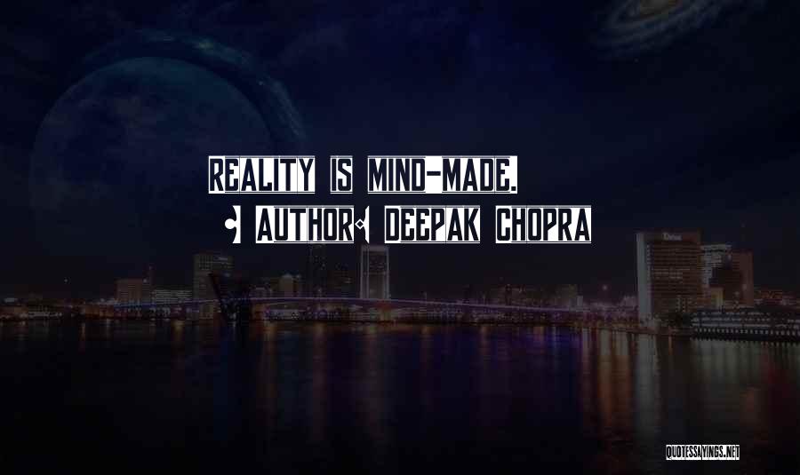 Deepak Chopra Quotes: Reality Is Mind-made.
