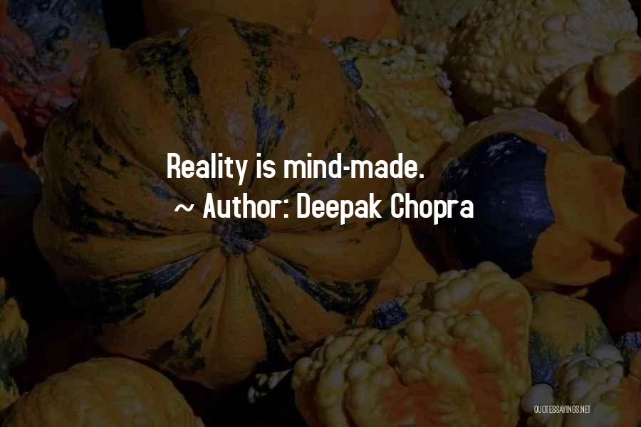 Deepak Chopra Quotes: Reality Is Mind-made.