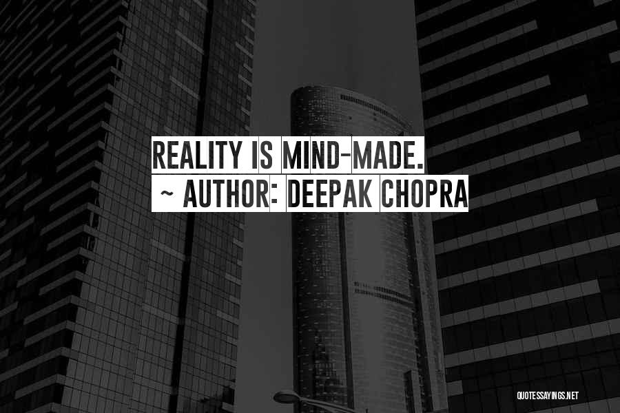 Deepak Chopra Quotes: Reality Is Mind-made.