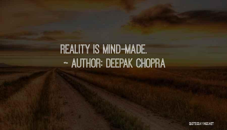 Deepak Chopra Quotes: Reality Is Mind-made.