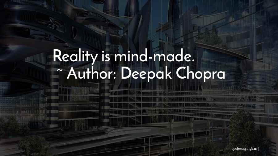 Deepak Chopra Quotes: Reality Is Mind-made.