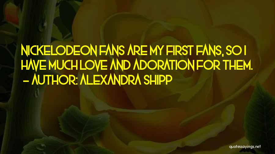 Alexandra Shipp Quotes: Nickelodeon Fans Are My First Fans, So I Have Much Love And Adoration For Them.