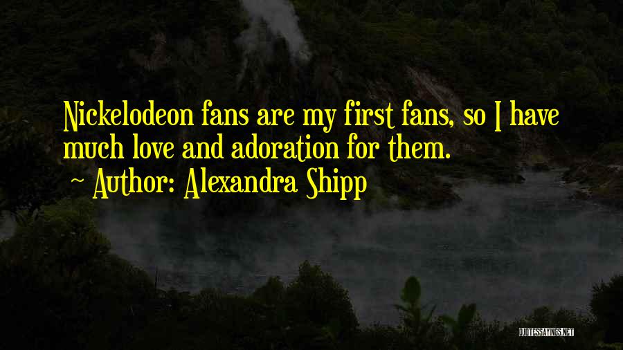 Alexandra Shipp Quotes: Nickelodeon Fans Are My First Fans, So I Have Much Love And Adoration For Them.