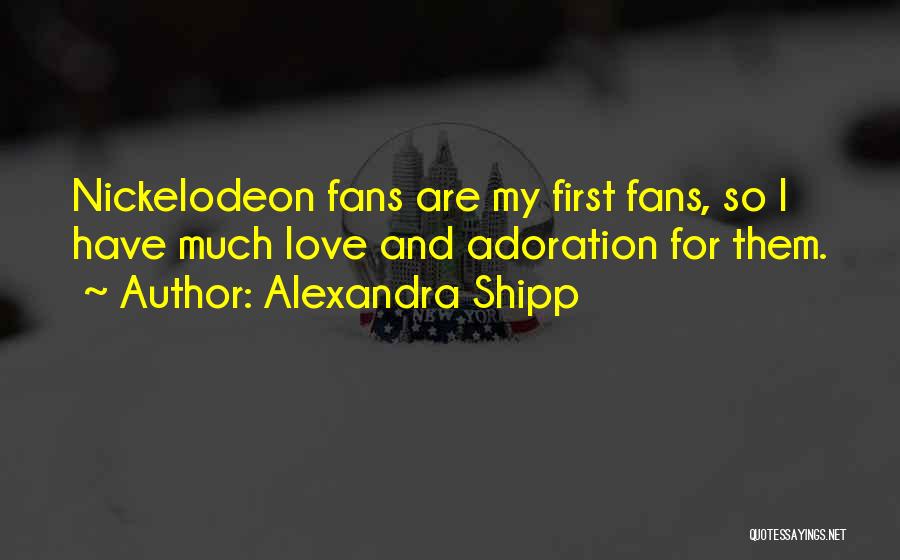 Alexandra Shipp Quotes: Nickelodeon Fans Are My First Fans, So I Have Much Love And Adoration For Them.