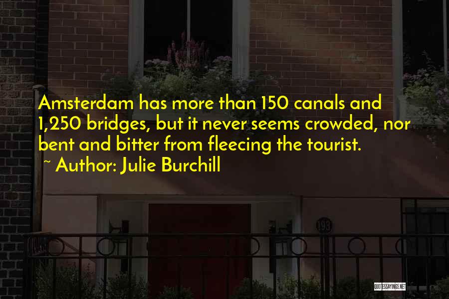 Julie Burchill Quotes: Amsterdam Has More Than 150 Canals And 1,250 Bridges, But It Never Seems Crowded, Nor Bent And Bitter From Fleecing