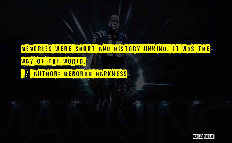 Deborah Harkness Quotes: Memories Were Short And History Unkind. It Was The Way Of The World.