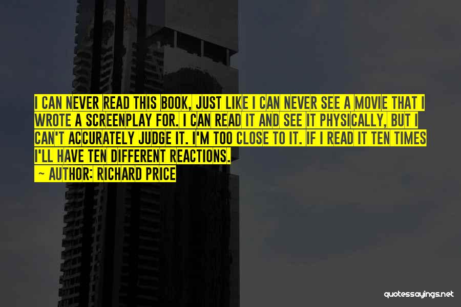 Richard Price Quotes: I Can Never Read This Book, Just Like I Can Never See A Movie That I Wrote A Screenplay For.