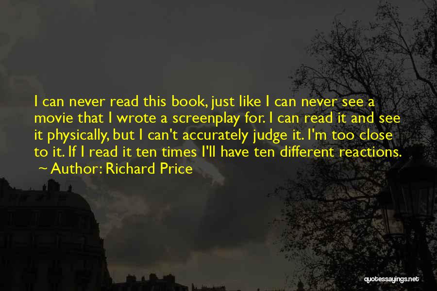 Richard Price Quotes: I Can Never Read This Book, Just Like I Can Never See A Movie That I Wrote A Screenplay For.