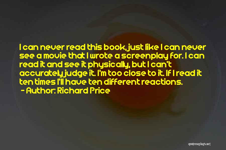 Richard Price Quotes: I Can Never Read This Book, Just Like I Can Never See A Movie That I Wrote A Screenplay For.