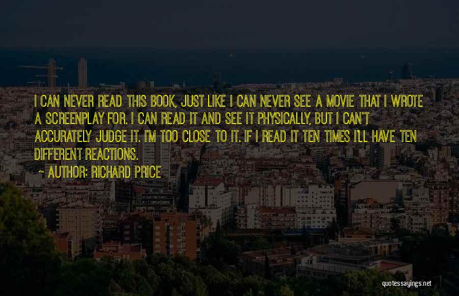 Richard Price Quotes: I Can Never Read This Book, Just Like I Can Never See A Movie That I Wrote A Screenplay For.