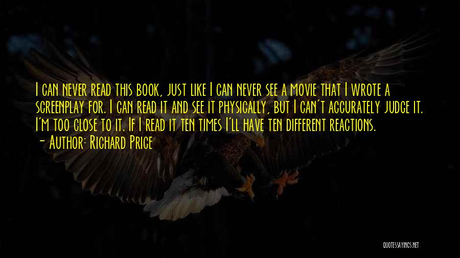 Richard Price Quotes: I Can Never Read This Book, Just Like I Can Never See A Movie That I Wrote A Screenplay For.